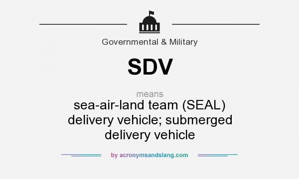 What does SDV mean? It stands for sea-air-land team (SEAL) delivery vehicle; submerged delivery vehicle