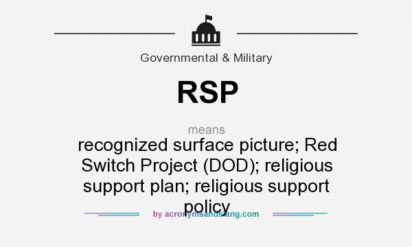 What does RSP mean? It stands for recognized surface picture; Red Switch Project (DOD); religious support plan; religious support policy