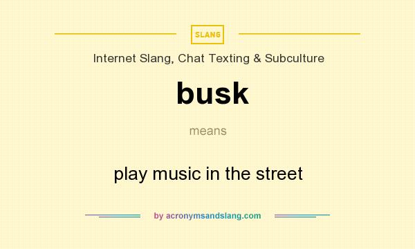 What does busk mean? It stands for play music in the street