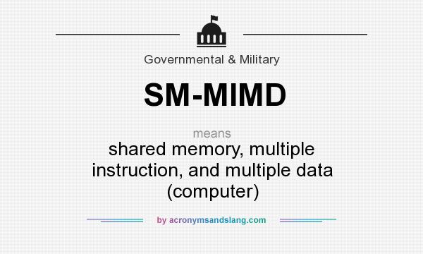 What does SM-MIMD mean? It stands for shared memory, multiple instruction, and multiple data (computer)