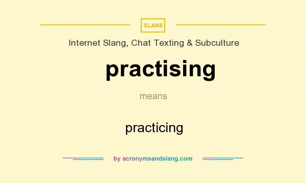 What does practising mean? It stands for practicing