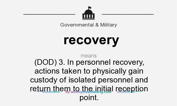 What does recovery mean? It stands for (DOD) 3. In personnel recovery, actions taken to physically gain custody of isolated personnel and return them to the initial reception point.