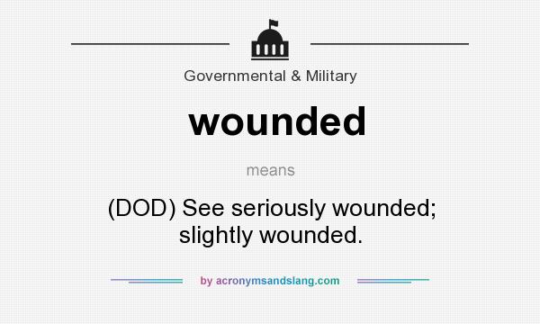 What does wounded mean? It stands for (DOD) See seriously wounded; slightly wounded.