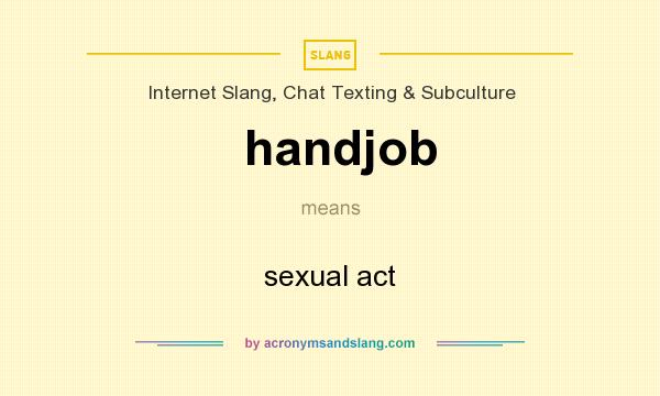 What does handjob mean? It stands for sexual act