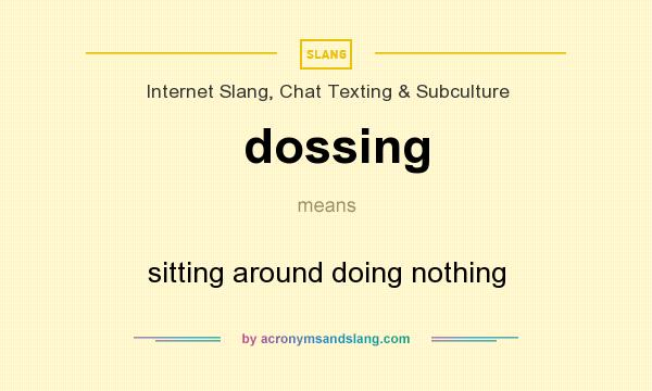 What does dossing mean? It stands for sitting around doing nothing