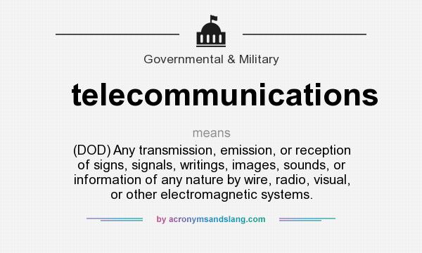 What does telecommunications mean? It stands for (DOD) Any transmission, emission, or reception of signs, signals, writings, images, sounds, or information of any nature by wire, radio, visual, or other electromagnetic systems.