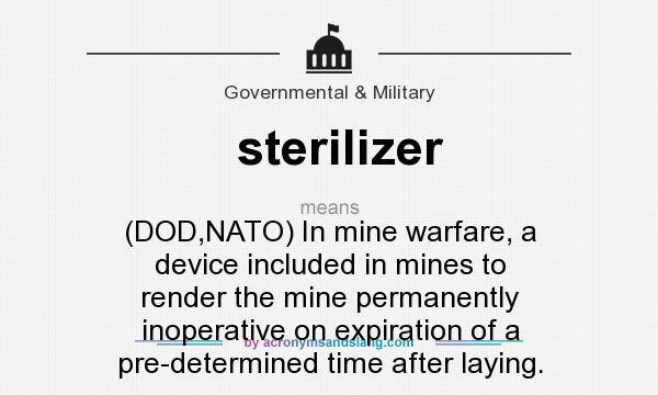 What does sterilizer mean? It stands for (DOD,NATO) In mine warfare, a device included in mines to render the mine permanently inoperative on expiration of a pre-determined time after laying.