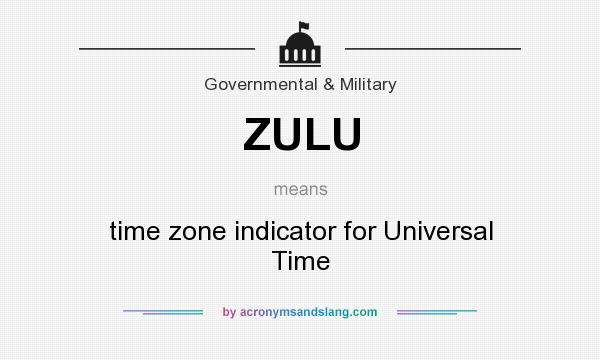 What does ZULU mean? It stands for time zone indicator for Universal Time