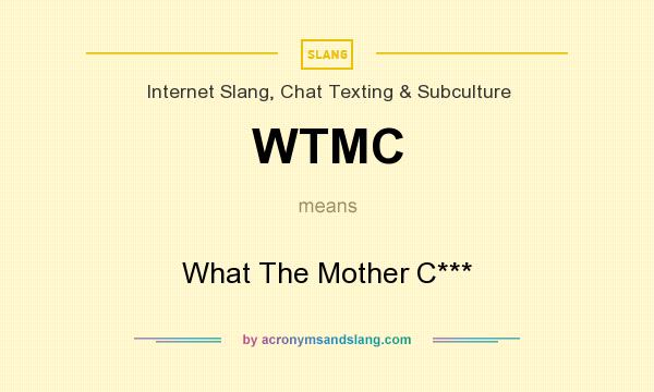 What does WTMC mean? It stands for What The Mother C***