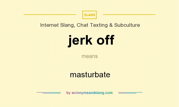 What does jerk off mean? It stands for masturbate