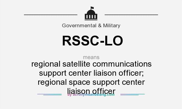 What does RSSC-LO mean? It stands for regional satellite communications support center liaison officer; regional space support center liaison officer
