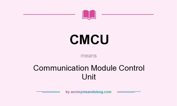 What does CMCU mean? It stands for Communication Module Control Unit