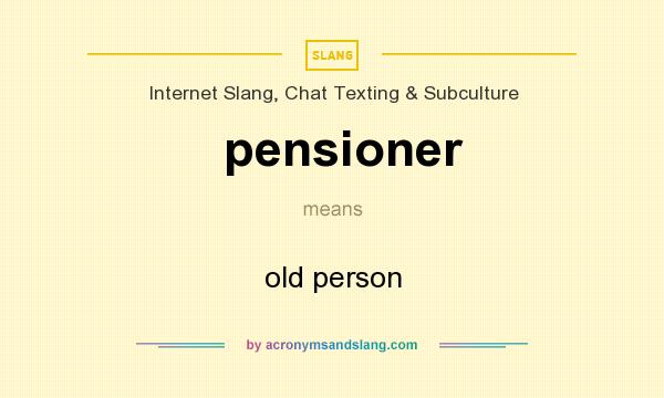 What does pensioner mean? It stands for old person