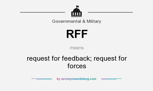What does RFF mean? It stands for request for feedback; request for forces
