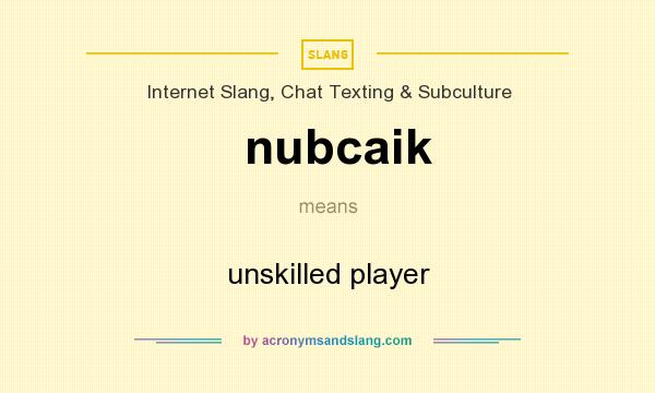 What does nubcaik mean? It stands for unskilled player