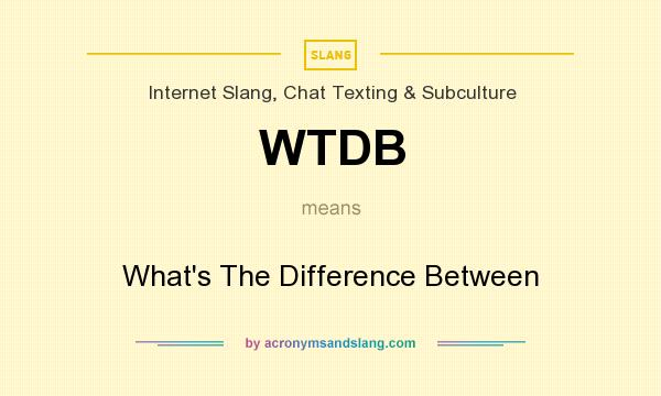 What does WTDB mean? It stands for What`s The Difference Between