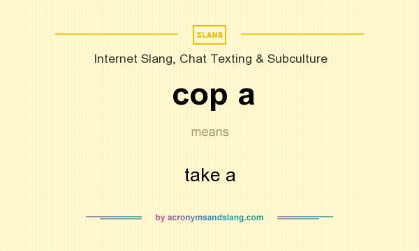 What does cop a mean? It stands for take a
