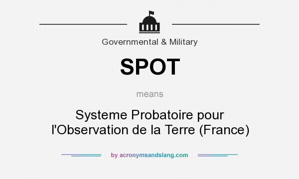 What does SPOT mean? It stands for Systeme Probatoire pour l`Observation de la Terre (France)