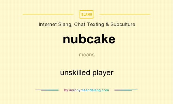 What does nubcake mean? It stands for unskilled player