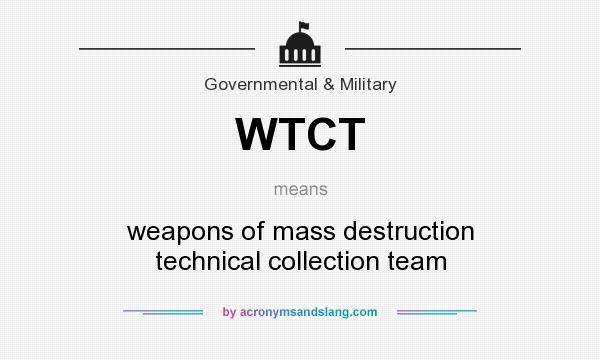 What does WTCT mean? It stands for weapons of mass destruction technical collection team