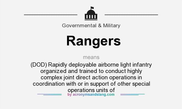 What does Rangers mean? It stands for (DOD) Rapidly deployable airborne light infantry organized and trained to conduct highly complex joint direct action operations in coordination with or in support of other special operations units of