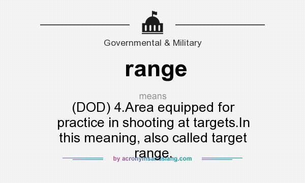 What does range mean? It stands for (DOD) 4.Area equipped for practice in shooting at targets.In this meaning, also called target range.