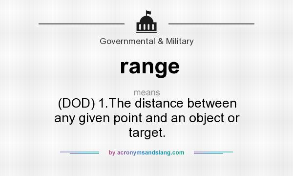 What does range mean? It stands for (DOD) 1.The distance between any given point and an object or target.