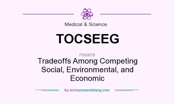 What does TOCSEEG mean? It stands for Tradeoffs Among Competing Social, Environmental, and Economic