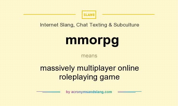 What does mmorpg mean? It stands for massively multiplayer online roleplaying game