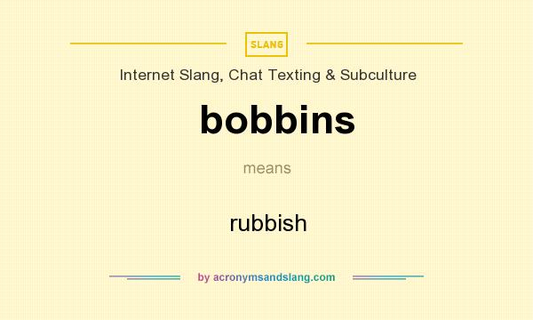 What does bobbins mean? It stands for rubbish