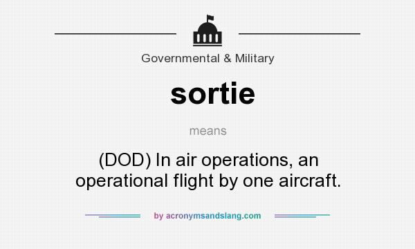 What does sortie mean? It stands for (DOD) In air operations, an operational flight by one aircraft.