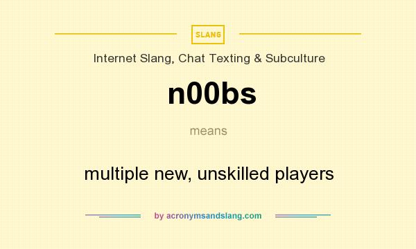 What does n00bs mean? It stands for multiple new, unskilled players