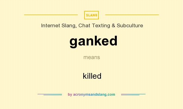 What does ganked mean? It stands for killed