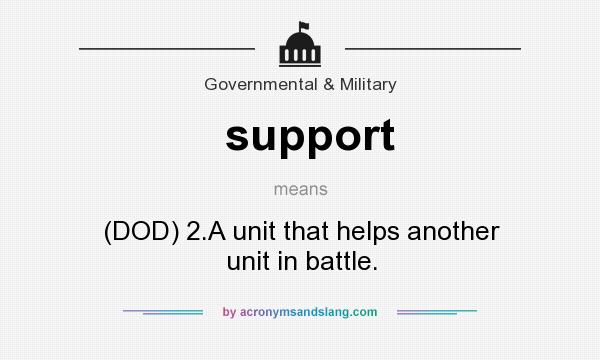What does support mean? It stands for (DOD) 2.A unit that helps another unit in battle.