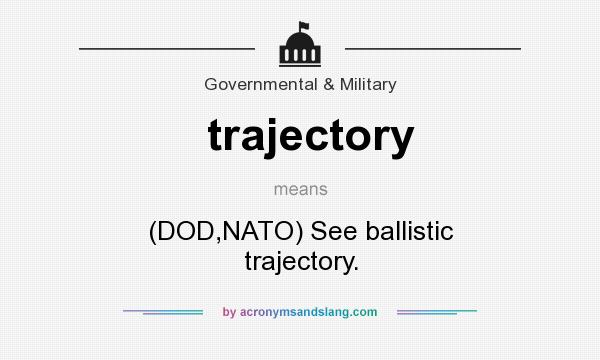 What does trajectory mean? It stands for (DOD,NATO) See ballistic trajectory.