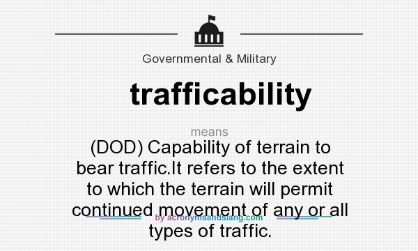 What does trafficability mean? It stands for (DOD) Capability of terrain to bear traffic.It refers to the extent to which the terrain will permit continued movement of any or all types of traffic.