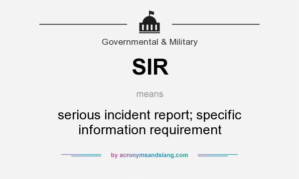What does SIR mean? It stands for serious incident report; specific information requirement