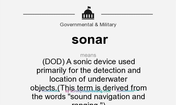 What does sonar mean? It stands for (DOD) A sonic device used primarily for the detection and location of underwater objects.(This term is derived from the words 