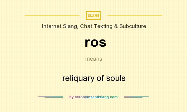 What does ros mean? It stands for reliquary of souls