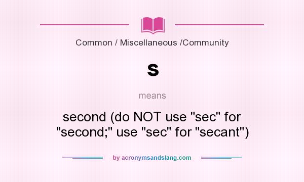 What does s mean? It stands for second (do NOT use 
