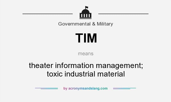 What does TIM mean? It stands for theater information management; toxic industrial material