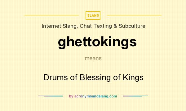 What does ghettokings mean? It stands for Drums of Blessing of Kings