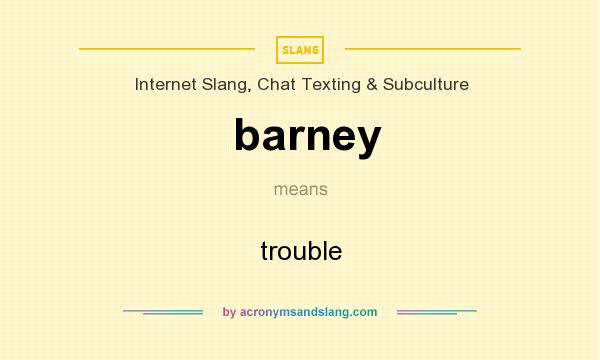 What does barney mean? It stands for trouble