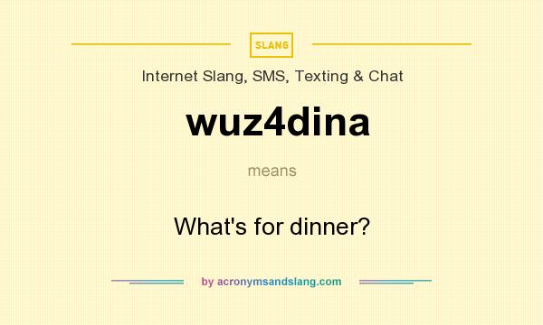 What does wuz4dina mean? It stands for What`s for dinner?