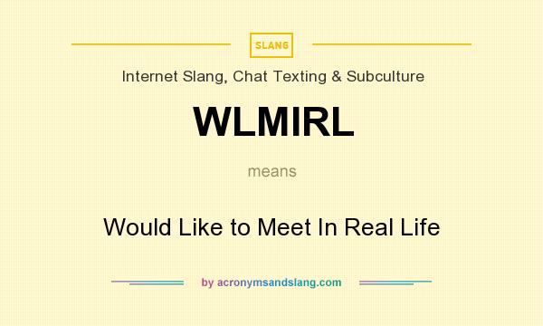 What does WLMIRL mean? It stands for Would Like to Meet In Real Life