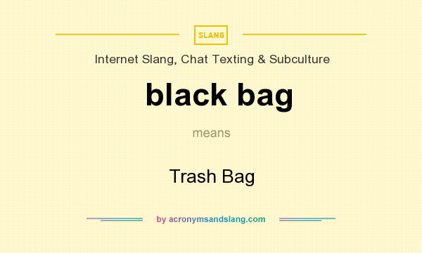 What does black bag mean? It stands for Trash Bag