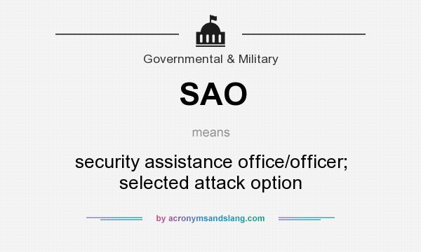 What does SAO mean? It stands for security assistance office/officer; selected attack option