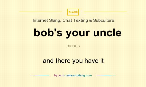 What does bob`s your uncle mean? It stands for and there you have it