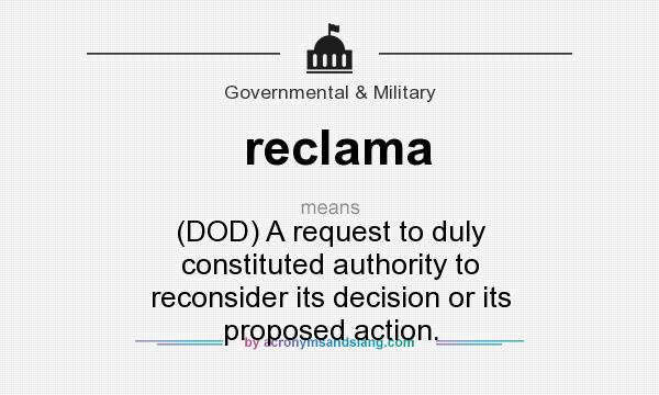 What does reclama mean? It stands for (DOD) A request to duly constituted authority to reconsider its decision or its proposed action.