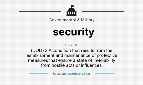 What does security mean? It stands for (DOD) 2.A condition that results from the establishment and maintenance of protective measures that ensure a state of inviolability from hostile acts or influences.